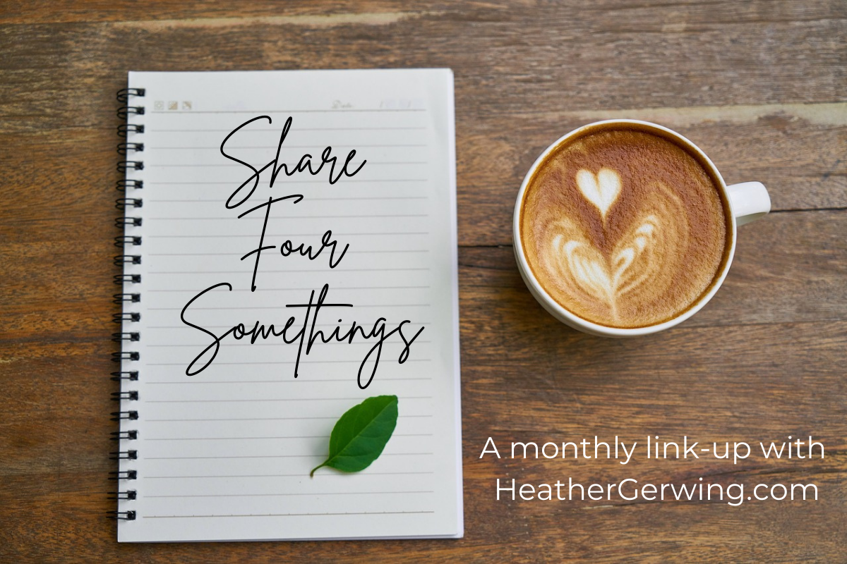 Share Four Somethings Things I Love Monthly Link-up Heather Gerwing
